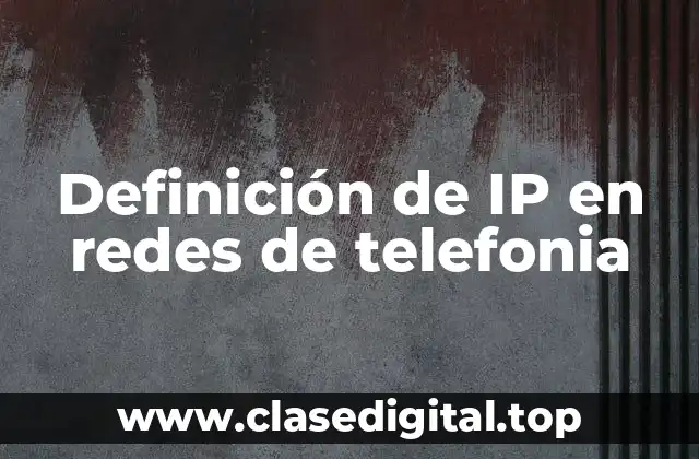 Definición de IP en redes de telefonia