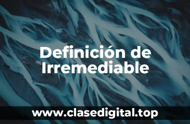 Definición de Irremediable