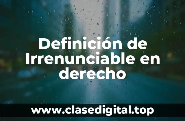 Definición de Irrenunciable en derecho