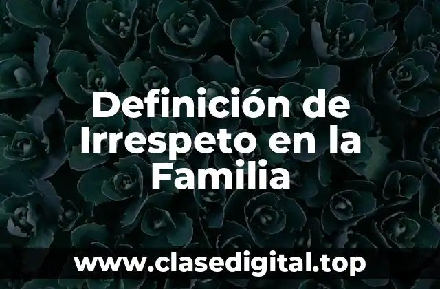 Ejemplos de Irrespeto en la Familia