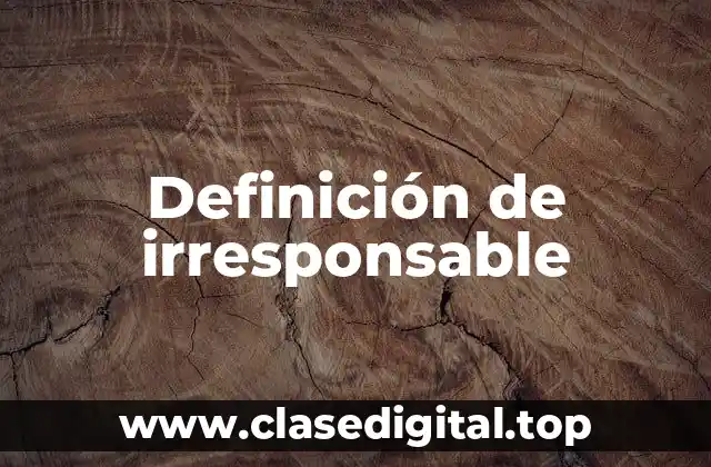 Definición de irresponsable