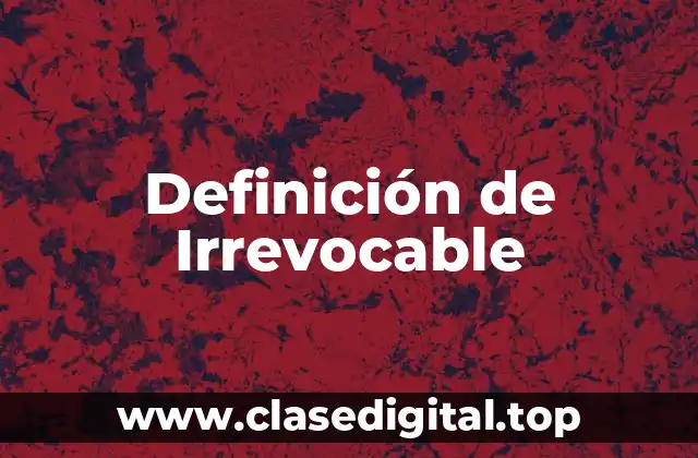 Definición de Irrevocable