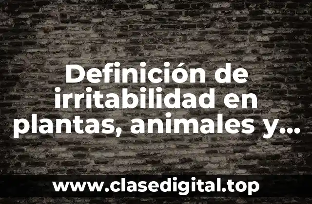 Definición de irritabilidad en plantas, animales y personas