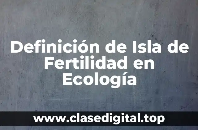 Definición de Isla de Fertilidad en Ecología