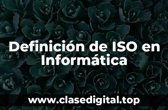 Definición de ISO en Informática