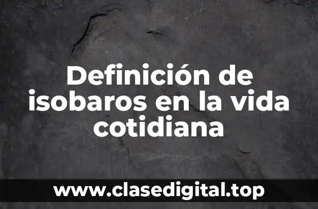 Definición de isobaros en la vida cotidiana