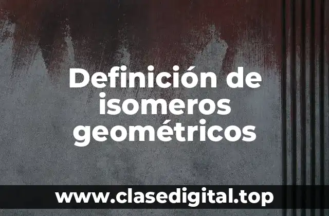 Definición de isomeros geométricos