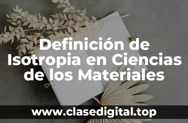 Definición de Isotropia en Ciencias de los Materiales