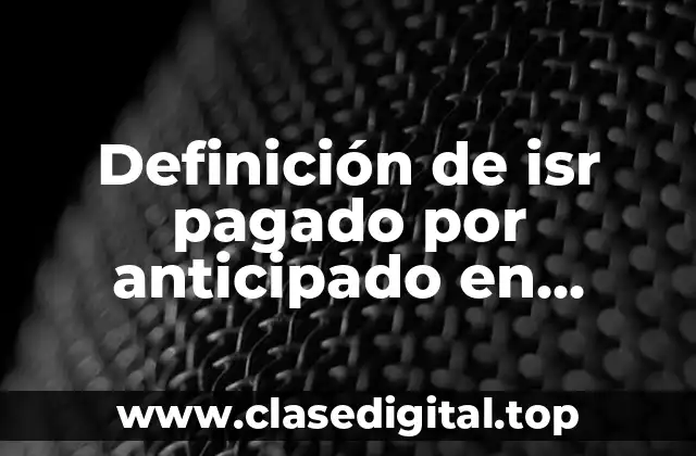Definición de isr pagado por anticipado en contabilidad