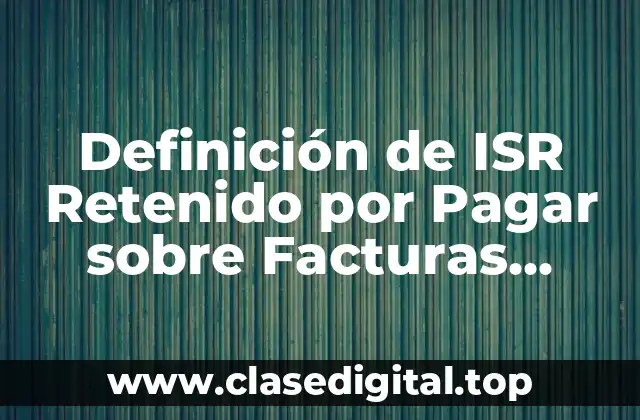 Definición de ISR Retenido por Pagar sobre Facturas Especiales