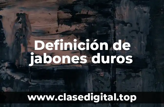 Definición de jabones duros