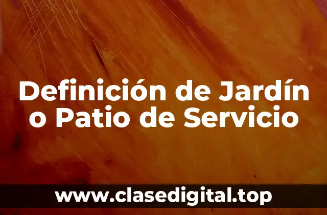 Definición de Jardín o Patio de Servicio