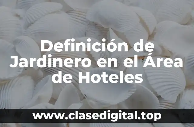Definición de Jardinero en el Área de Hoteles