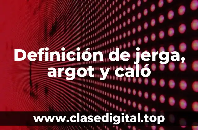 Definición de jerga, argot y caló