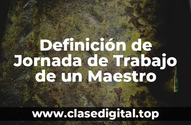 Definición de Jornada de Trabajo de un Maestro
