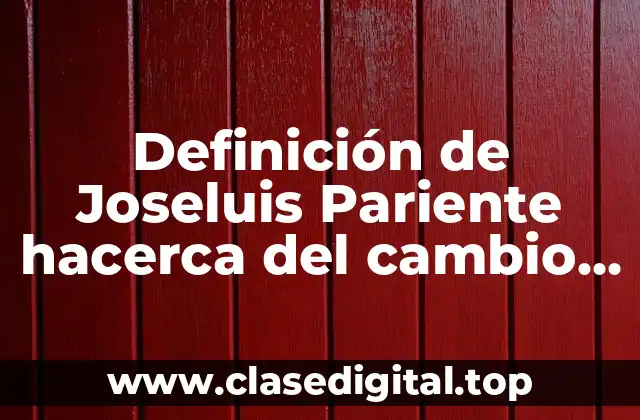 Definición de Joseluis Pariente hacerca del cambio organizacional