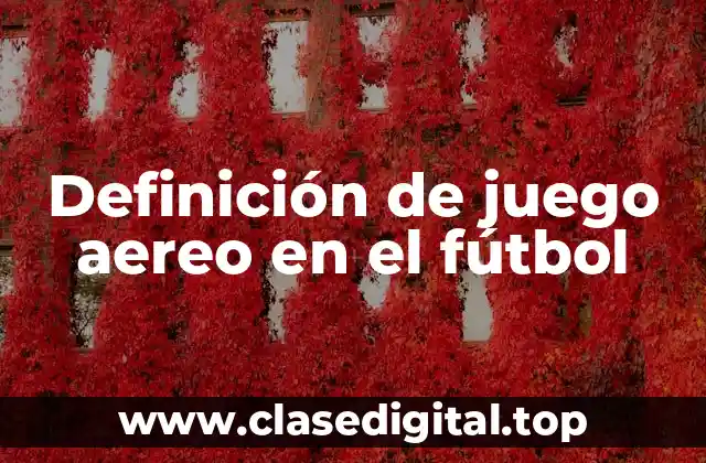 Definición de juego aereo en el fútbol