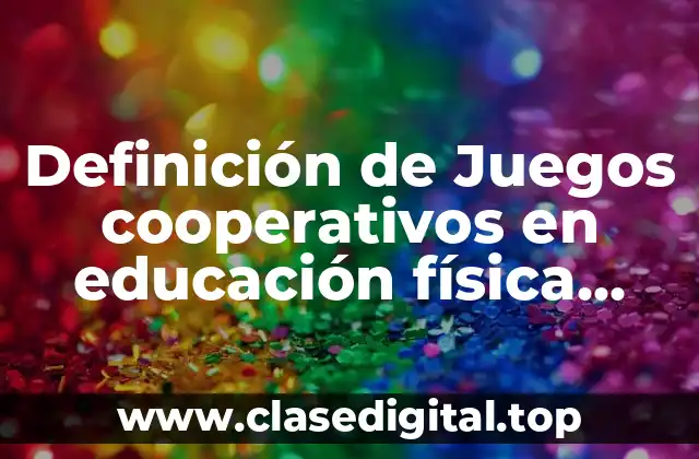 Definición de Juegos cooperativos en educación física secundaria
