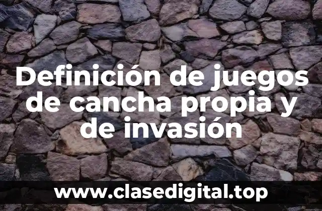 Definición de juegos de cancha propia y de invasión