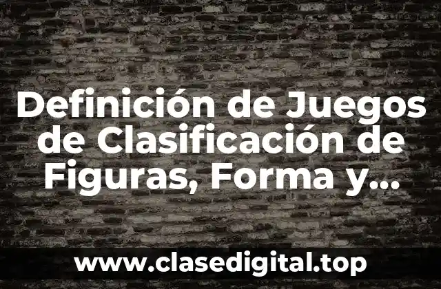 Definición de Juegos de Clasificación de Figuras, Forma y Color