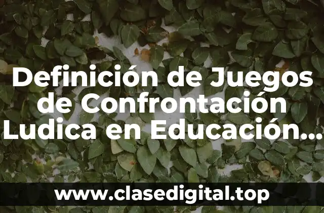 Definición de Juegos de Confrontación Ludica en Educación Física