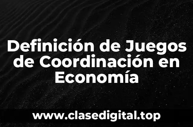 Definición de Juegos de Coordinación en Economía