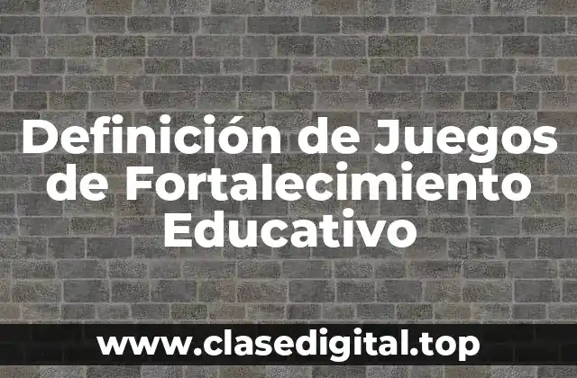 Definición de Juegos de Fortalecimiento Educativo