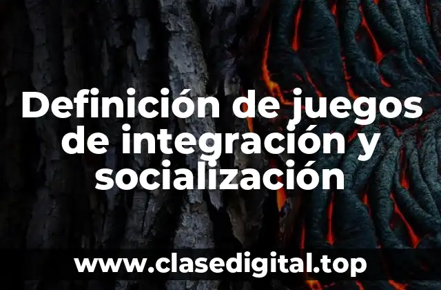 Definición de juegos de integración y socialización