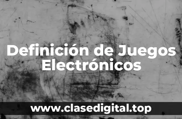 Definición de Juegos Electrónicos