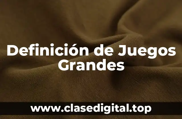 Definición técnica de Juegos Grandes