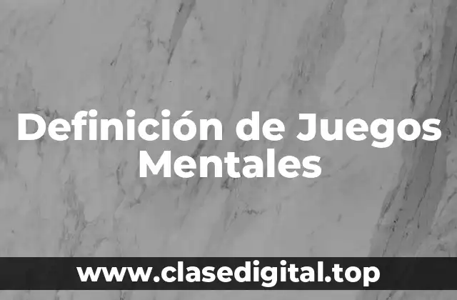 Definición Técnica de Juegos Mentales