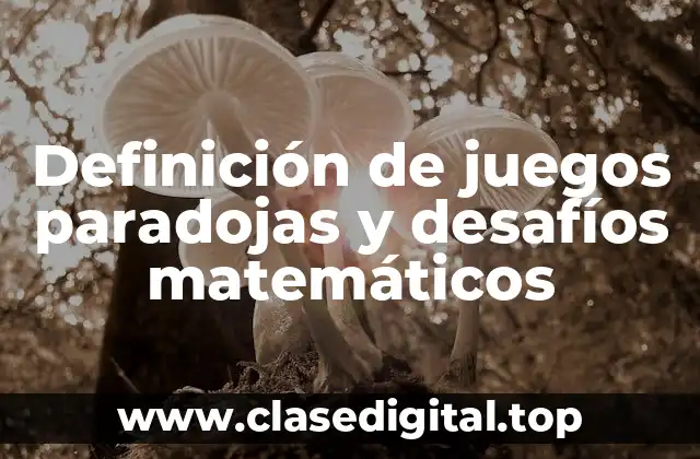 Definición de juegos paradojas y desafíos matemáticos