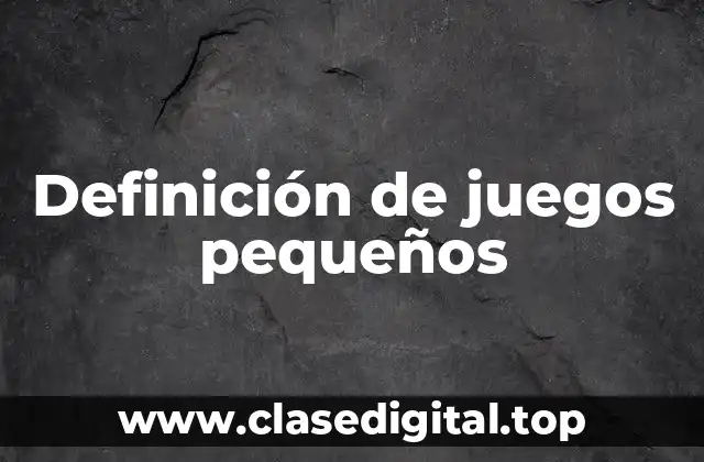 Definición de juegos pequeños