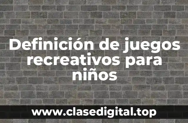 Definición de juegos recreativos para niños