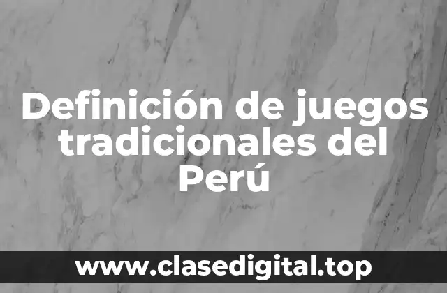 Definición de juegos tradicionales del Perú