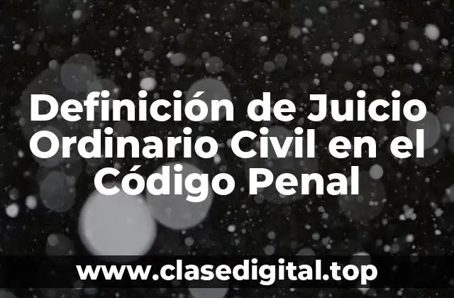 Definición de Juicio Ordinario Civil en el Código Penal