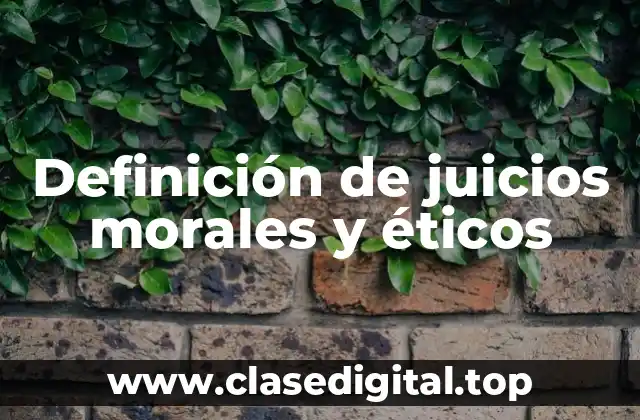 Definición de juicios morales y éticos