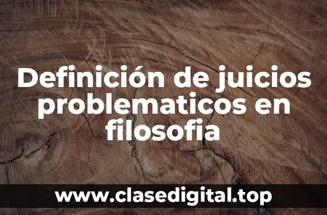 Definición de juicios problematicos en filosofia