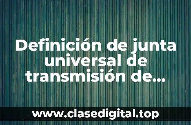Definición de junta universal de transmisión de potencia