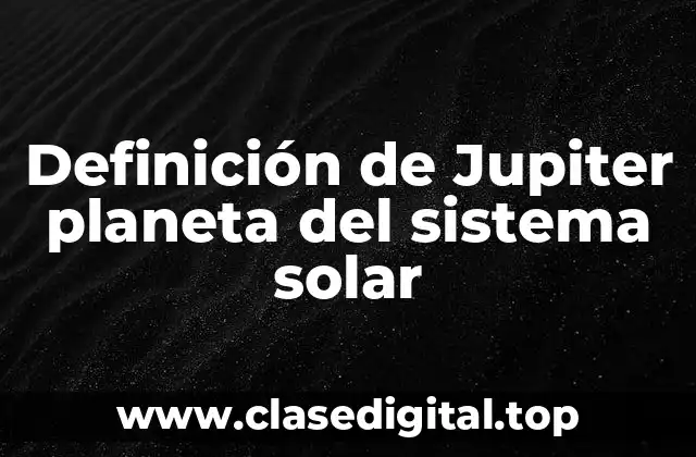 Definición de Jupiter planeta del sistema solar