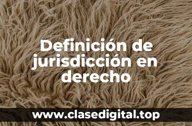 Definición de jurisdicción en derecho