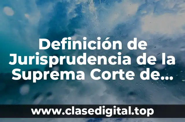 Definición de Jurisprudencia de la Suprema Corte de Justicia