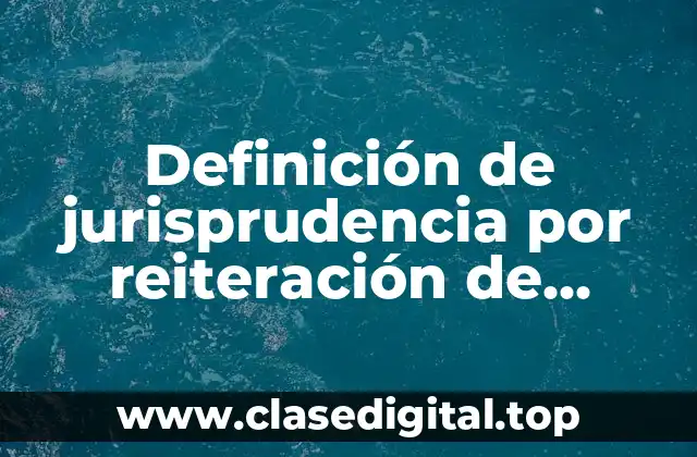 Definición de jurisprudencia por reiteración de criterios en materia aduanera