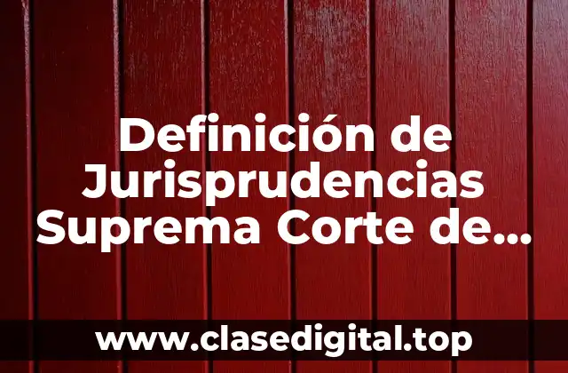 Definición de Jurisprudencias Suprema Corte de Justicia de la Nación