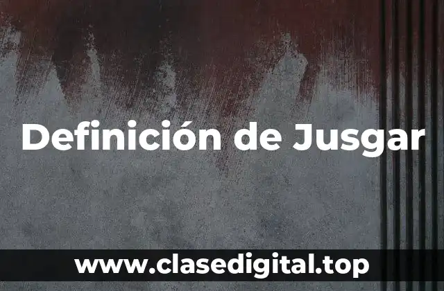 Definición de Jusgar