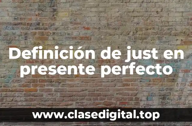 Definición de just en presente perfecto