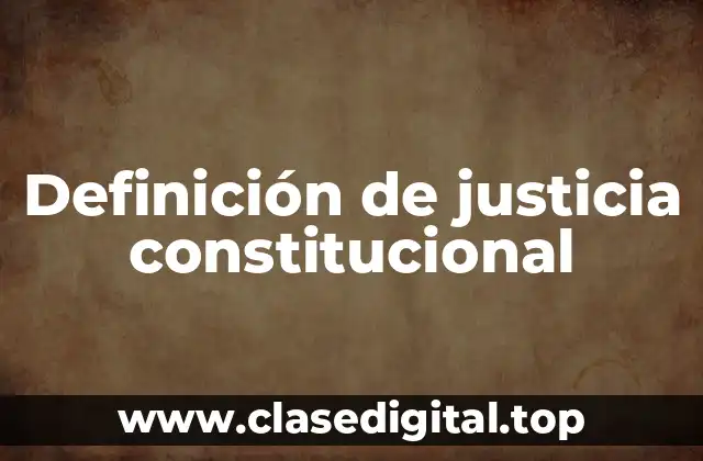 Definición de justicia constitucional