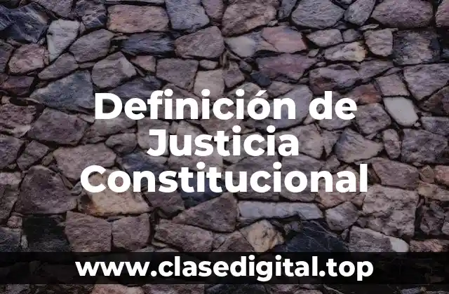 Definición técnica de Justicia Constitucional