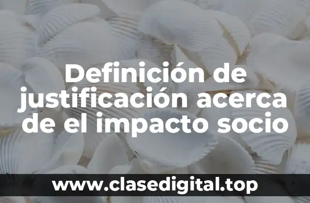 Ejemplos de justificación acerca de el impacto socio-económico