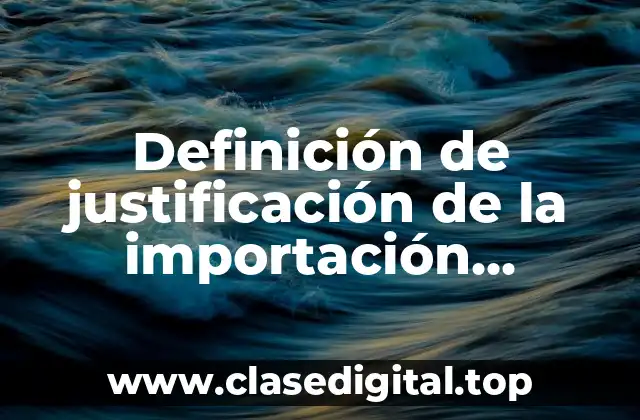 Definición de justificación de la importación temporal de mercancías